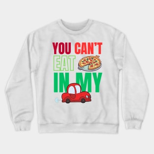 You can't eat pizza in my car Crewneck Sweatshirt